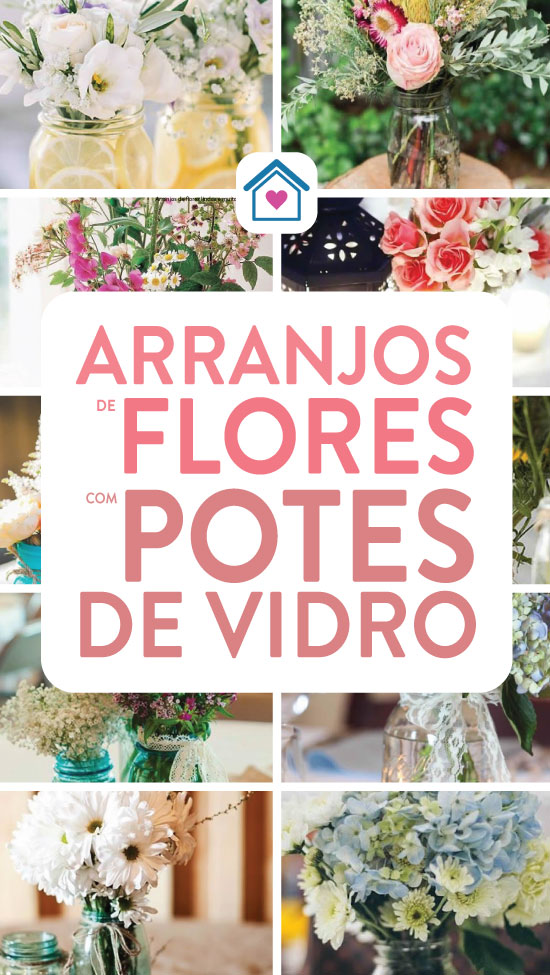 15 inspirações para arranjos de flores com potes de vidro