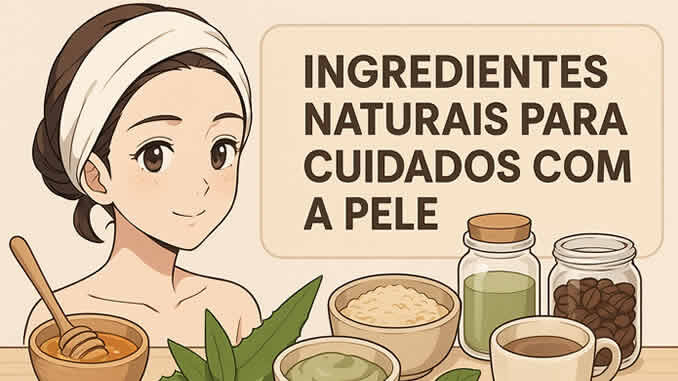 Ingredientes Naturais Bons para a Pele